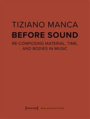Before Sound: Re-Composing Material, Time, and Bodies in Music