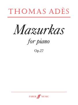 Thomas Adès: Mazurkas For Piano Op.27