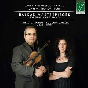 Gaci, Porumbescu, Enescu, Zadeja, Peçi, Bartok: Balkan Masterpieces for Violin and Piano