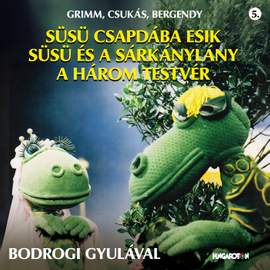 Grimm, Csukás, Bergendy: Süsü csapdába esik - Süsü és a sárkánylány - A három testvér