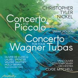 Christopher Tyler Nickel: Concerto For Piccolo, Concerto For Four Wagner Tubas