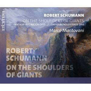 Robert Schumann: On the Shoulders of Giants Fantasie in C Major Op. 17 / Davidbundlertanze Op. 6