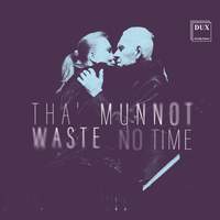 Tha’ Munnot Waste No Time