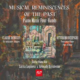 MUSICAL REMINISCENCES OF THE PAST, Piano Music Four-Hands: Debussy & Respighi: Guelar Piano Duo: Dzyubenko and Loginova