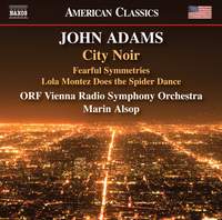 John Adams: City Noir, Fearful Symmetries & Lola Montez Does the Spider Dance