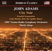 John Adams: City Noir, Fearful Symmetries & Lola Montez Does the 