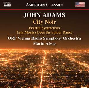 John Adams: City Noir, Fearful Symmetries & Lola Montez Does the Spider Dance