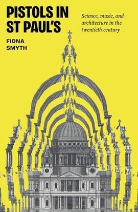 Pistols in St Paul's: Science, music, and architecture in the twentieth century