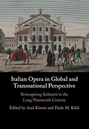 Italian Opera in Global and Transnational Perspective: Reimagining Italianità in the Long Nineteenth Century