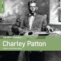 The Rough Guide To Charley Patton - Father of the Delta Blues