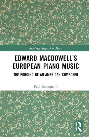 Edward MacDowell’s European Piano Music: The Forging of an American Composer