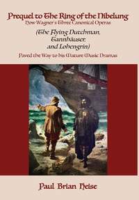 Prequel to the Ring of the Nibelung: How Wagner's Three Canonical Operas (the Flying Dutchman, Tannhäuser, and Lohengrin) Paved the Way to His Mature Music Dramas