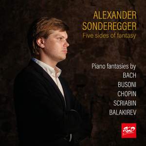 Alexander Sonderegger, piano - Five sides of fantasy: BACH, BUSONI, CHOPIN, SCRIABIN and BALAKIREV