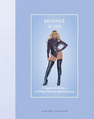 Beyoncé Is Life: A Superfan’s Guide to All Things We Love about Beyoncé