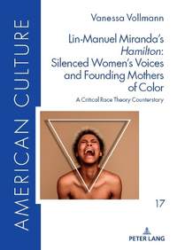 Lin-Manuel Miranda’s «Hamilton»: Silenced Women’s Voices and Founding Mothers of Color: A Critical Race Theory Counterstory