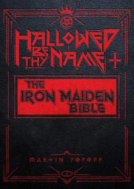 Hallowed by Their Name: The Unofficial Iron Maiden Bible (A Fully Illustrated Album-by-Album Tribute to the Legendary Heavy Metal Band with Photos, Album Covers, and Commentary on Every Song)