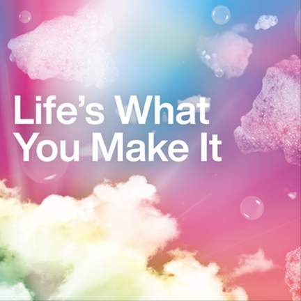 Life's What You Make It