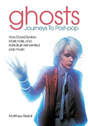 Ghosts: Journeys To Post-pop: How David Sylvian, Mark Hollis and Kate Bush reinvented pop music