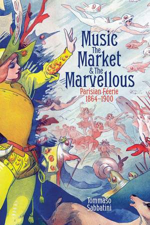 Music, the Market, and the Marvellous: Parisian Féerie, 1864-1900