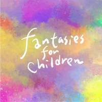 Fantasies for Children