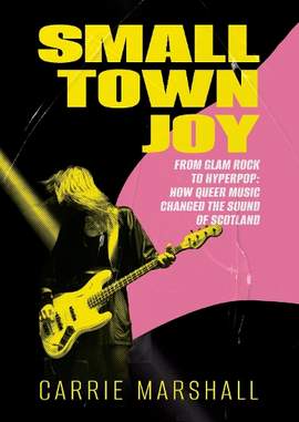 Small Town Joy: From Glam Rock to Hyperpop: How Queer Music Changed the Sound of Scotland