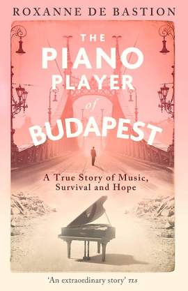 The Piano Player of Budapest: A True Story of Music, Survival and Hope