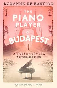 The Piano Player of Budapest: A True Story of Music, Survival and Hope
