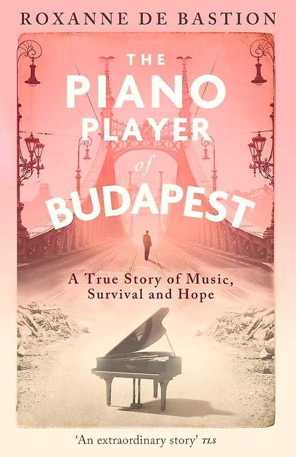The Piano Player of Budapest: A True Story of Music, Survival and Hope