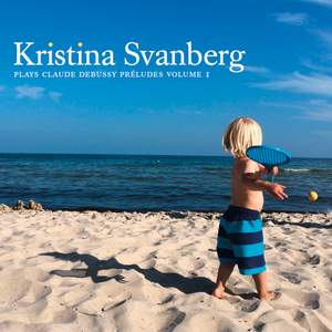 Kristina Svanberg Plays Claude Debussy Préludes Volume 1