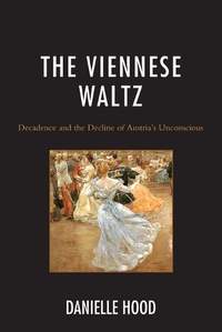 The Viennese Waltz: Decadence and the Decline of Austria's Unconscious