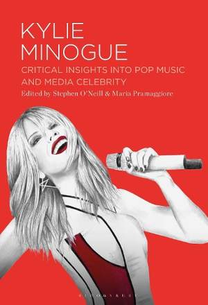 Kylie Minogue: Critical Insights into Pop Music and Media Celebrity