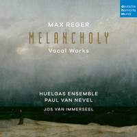 Max Reger: Melancholy (Vocal Works)