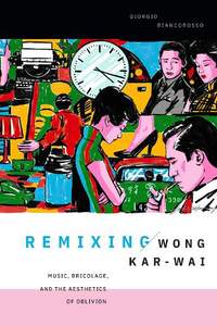 Remixing Wong Kar-wai: Music, Bricolage, and the Aesthetics of Oblivion