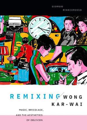 Remixing Wong Kar-wai: Music, Bricolage, and the Aesthetics of Oblivion