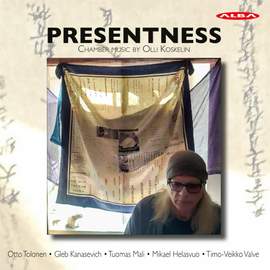 Presentness - Chamber Music By Olli Koskelin