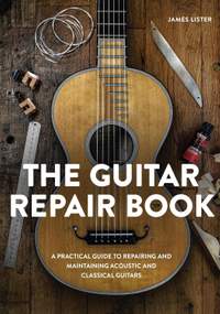 The Guitar Repair Book: A Practical Guide to Repairing and Maintaining Acoustic and Classical Guitars