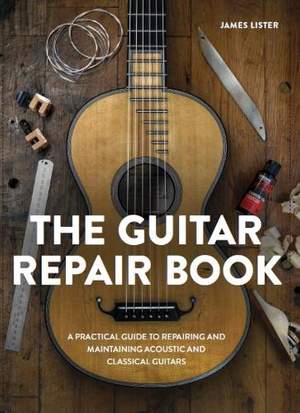 The Guitar Repair Book: A Practical Guide to Repairing and Maintaining Acoustic and Classical Guitars
