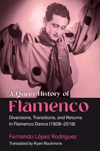 A Queer History of Flamenco: Diversions, Transitions, and Returns in Flamenco Dance (1808–2018)