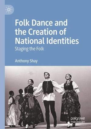 Folk Dance and the Creation of National Identities: Staging the Folk