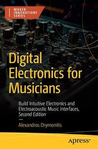Digital Electronics for Musicians: Build Intuitive Electronics and Electroacoustic Music Interfaces