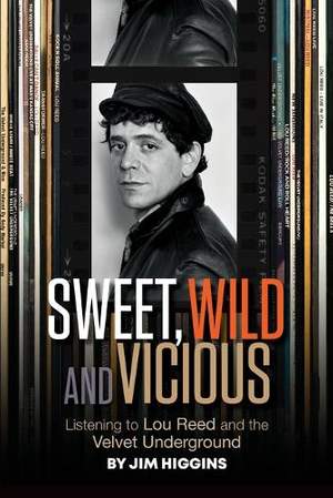 Sweet, Wild and Vicious: Listening to Lou Reed and the Velvet Underground