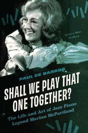 Shall We Play That One Together?: The Life and Art of Jazz Piano Legend Marian McPartland, With a New Preface