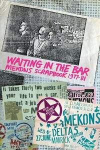 Waiting in the Bar: Mekons Scrapbook 1977-81