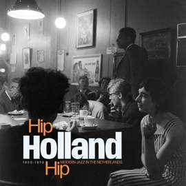 Hip Holland Hip : Modern Jazz in the Netherlands 1950 - 1970