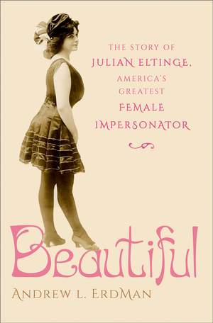 Beautiful: The Story of Julian Eltinge, America's Greatest Female Impersonator