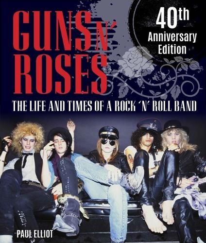 Guns N' Roses: The Life and Times of a Rock 'n' Roll Band