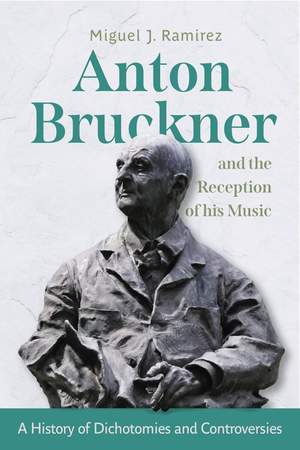 Anton Bruckner and the Reception of His Music: A History of Dichotomies and Controversies