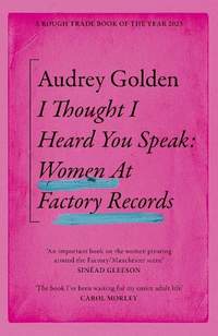 I Thought I Heard You Speak: Women at Factory Records