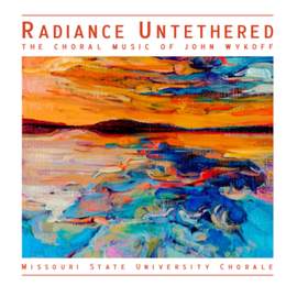 Radiance Untethered: The Choral Music of John Wykoff