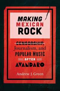 Making Mexican Rock: Censorship, Journalism, and Popular Music after Avándaro